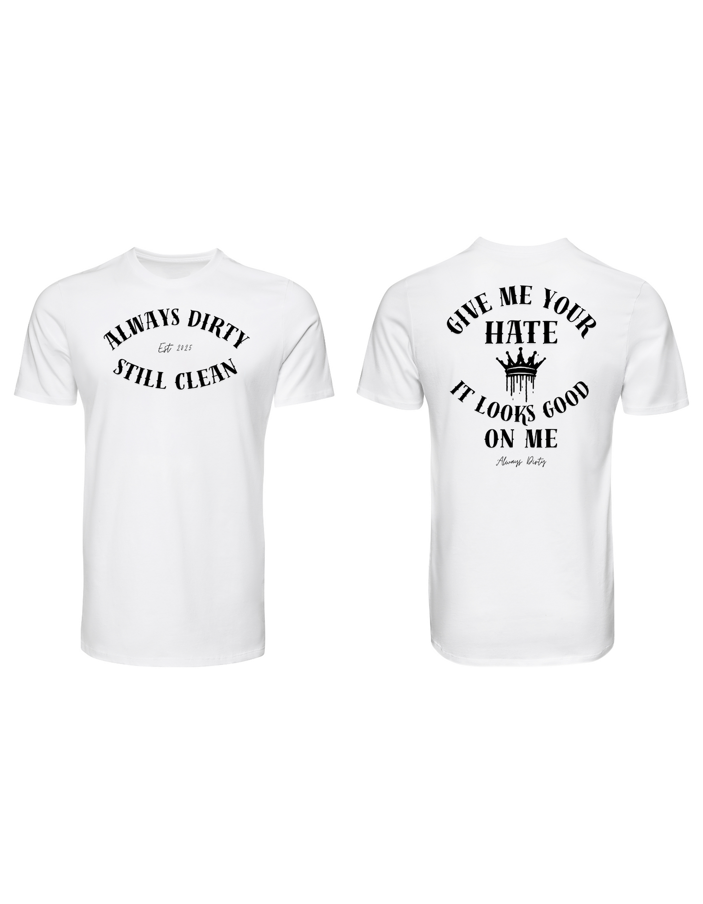 Always Dirty “Give Me Your Hate It Looks Good On Me” Graphic T-Shirt – Bold Motivational Streetwear Tee