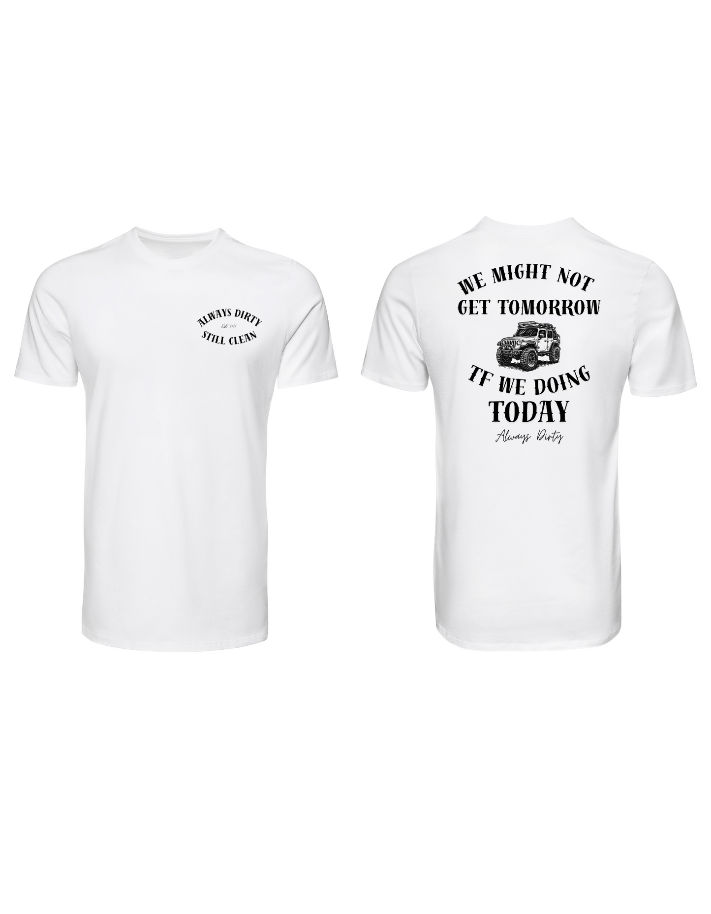 We Might Not Get Tomorrow Jeep T-Shirt – Always Dirty Offroad Lifestyle Tee