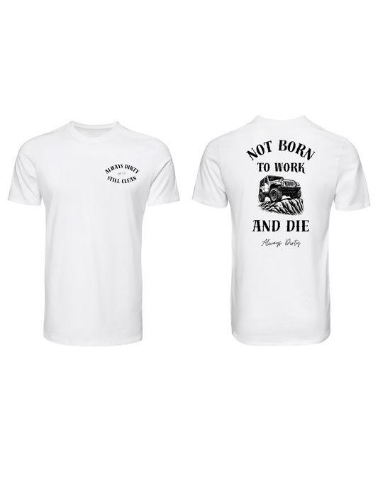 Not Born to Work and Die Jeep Shirt – Off-Road Lifestyle Tee | Always Dirty